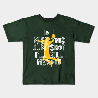 IF I MISS THIS JUMPSHOT I’LL KILL MYSELF Kids T-Shirt